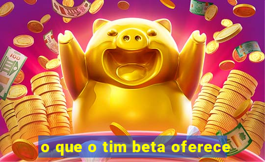 o que o tim beta oferece