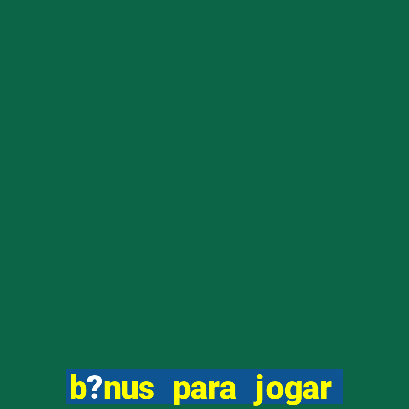 b?nus para jogar no tigre