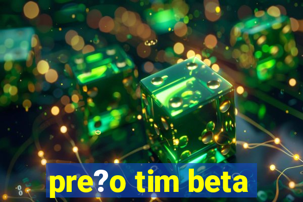 pre?o tim beta