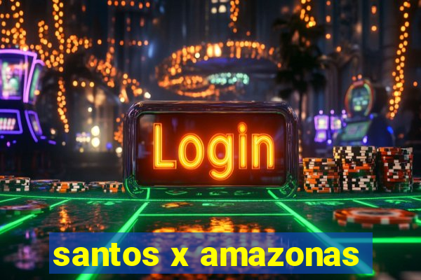 santos x amazonas