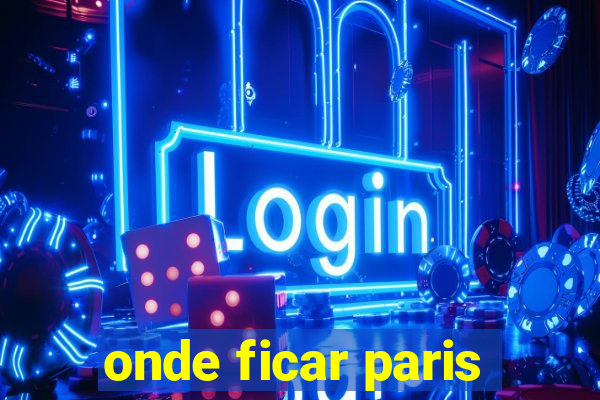 onde ficar paris