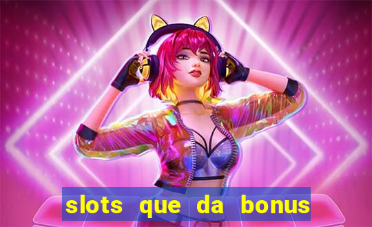 slots que da bonus no cadastro sem deposito