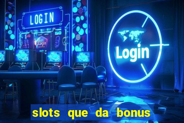 slots que da bonus no cadastro sem deposito