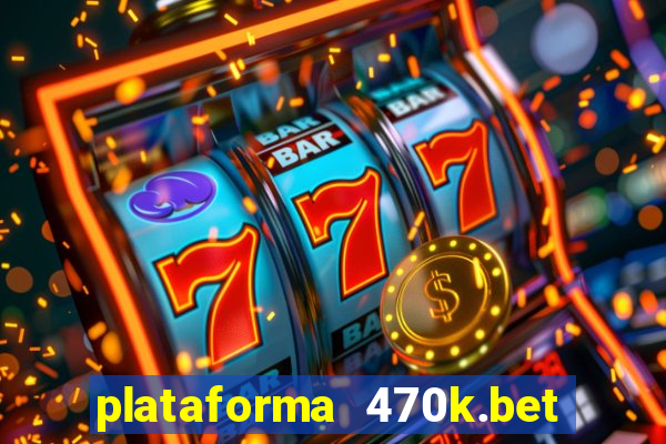 plataforma 470k.bet é confiável