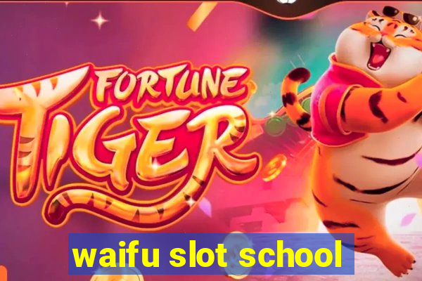 waifu slot school