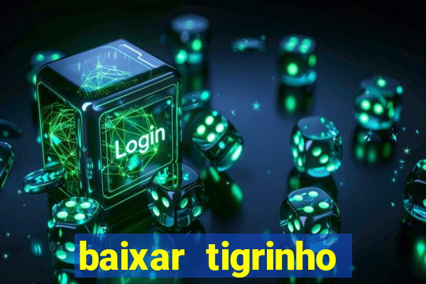 baixar tigrinho para ganhar dinheiro