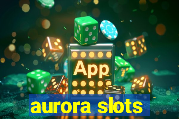 aurora slots