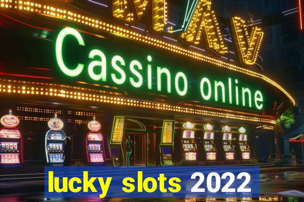 lucky slots 2022