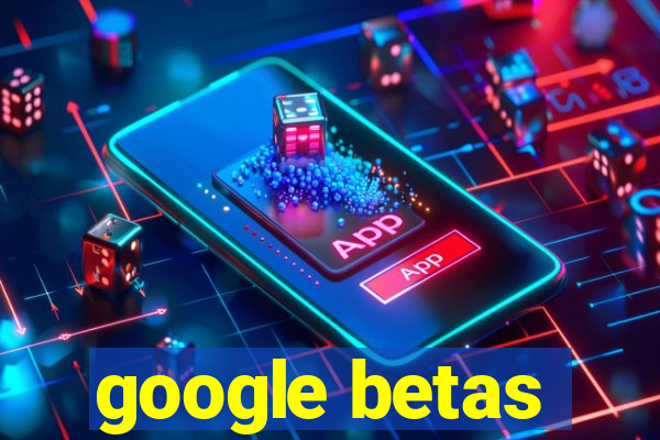 google betas