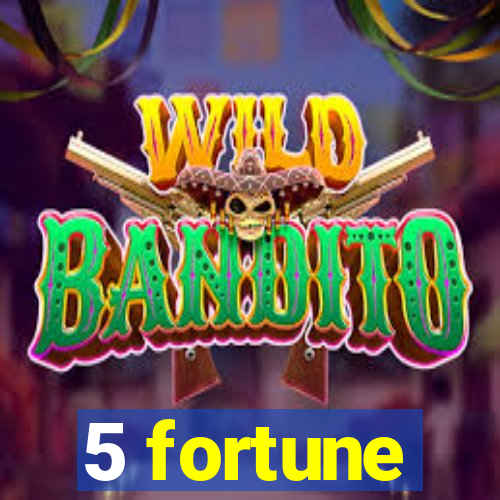 5 fortune