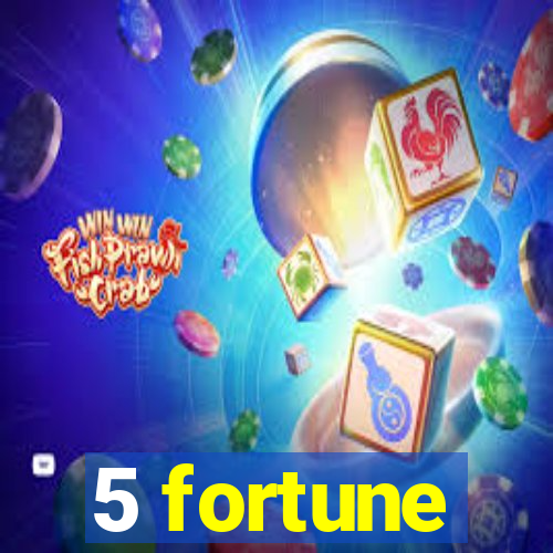 5 fortune