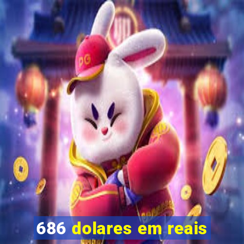 686 dolares em reais