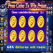 686 dolares em reais