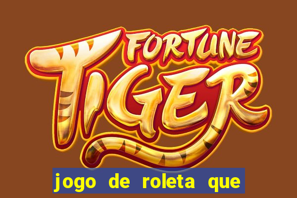 jogo de roleta que da dinheiro