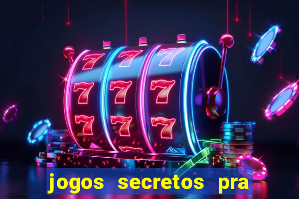 jogos secretos pra ganhar dinheiro