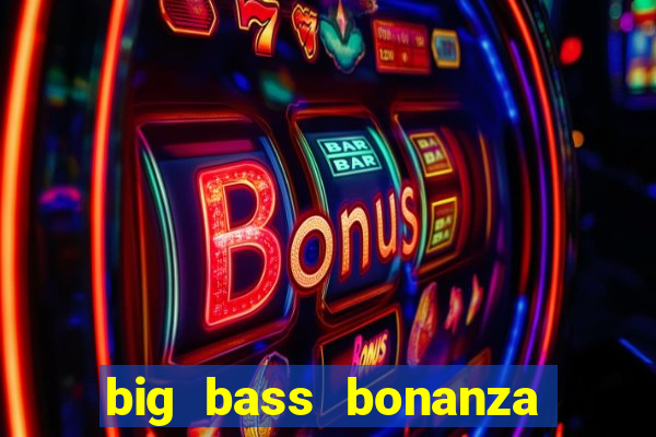 big bass bonanza slot demo