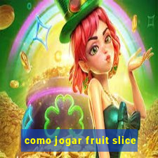 como jogar fruit slice