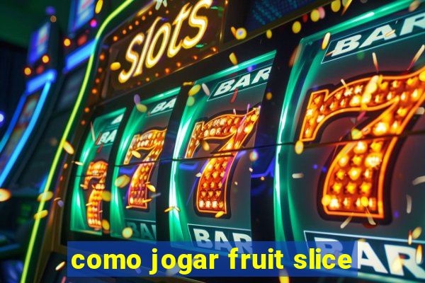 como jogar fruit slice