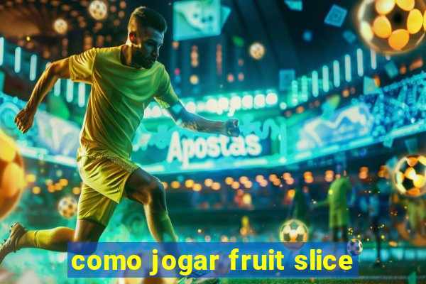 como jogar fruit slice