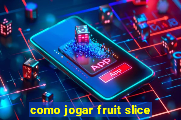 como jogar fruit slice