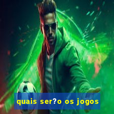 quais ser?o os jogos