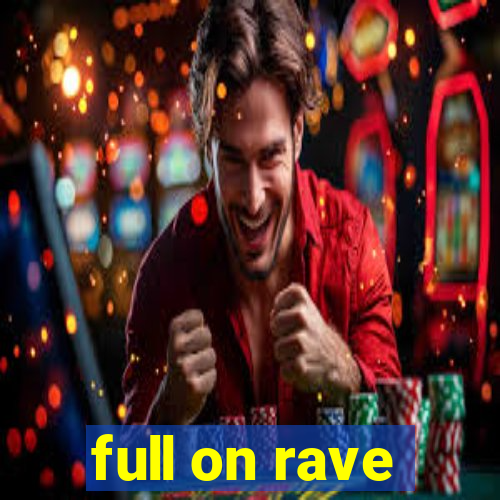 full on rave