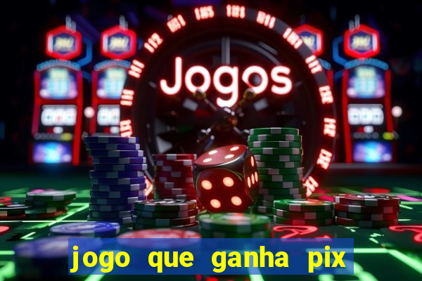 jogo que ganha pix de verdade