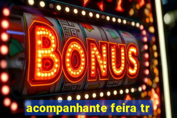 acompanhante feira tr