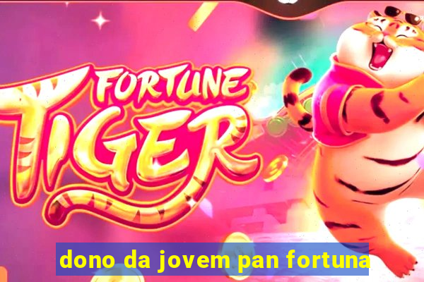 dono da jovem pan fortuna