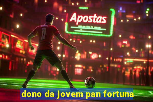 dono da jovem pan fortuna