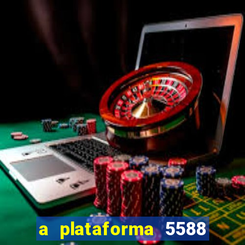 a plataforma 5588 茅 confi谩vel