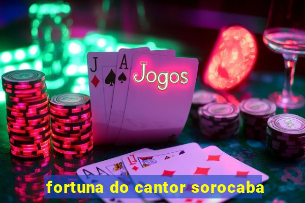 fortuna do cantor sorocaba