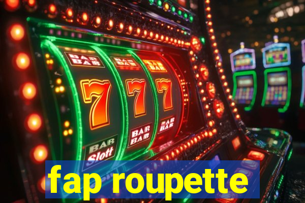 fap roupette