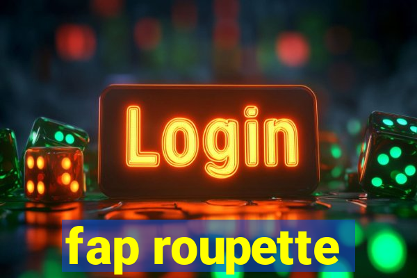 fap roupette