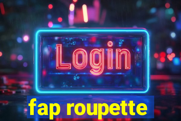 fap roupette