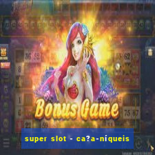 super slot - ca?a-níqueis