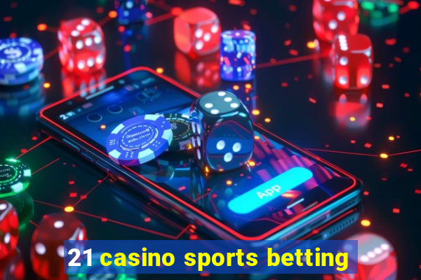 21 casino sports betting