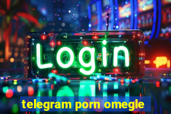 telegram porn omegle