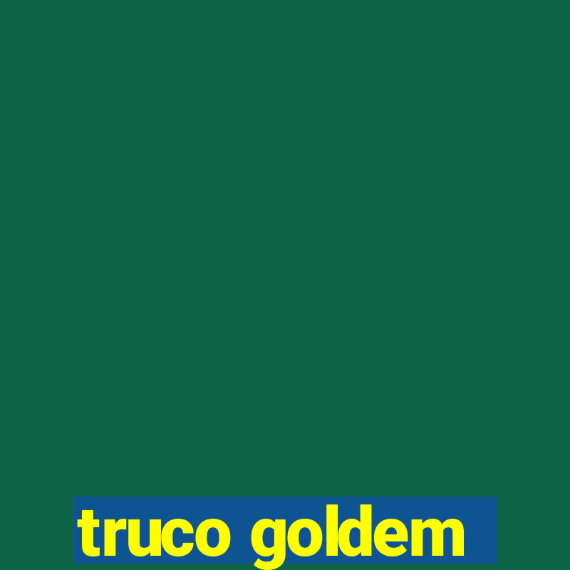 truco goldem