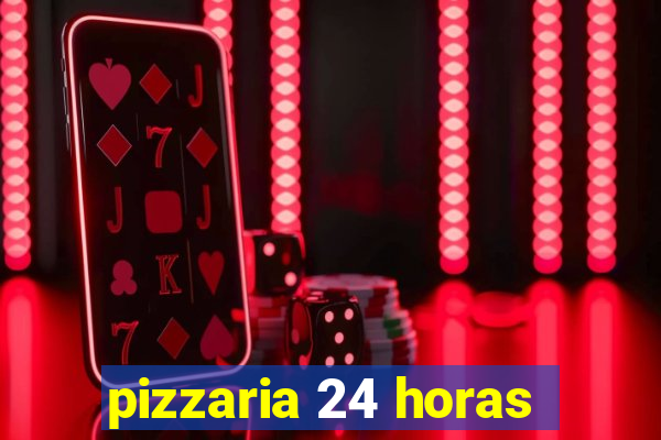 pizzaria 24 horas