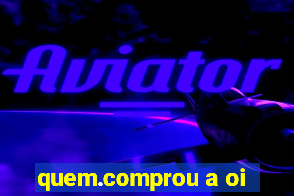 quem.comprou a oi