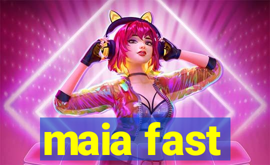 maia fast