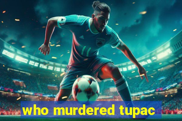 who murdered tupac