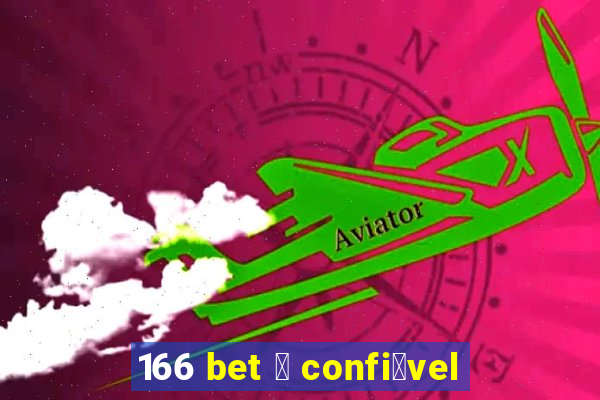 166 bet 茅 confi谩vel