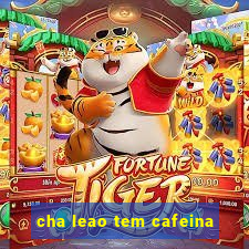 cha leao tem cafeina