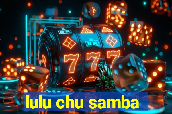 lulu chu samba