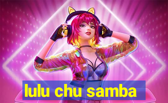 lulu chu samba