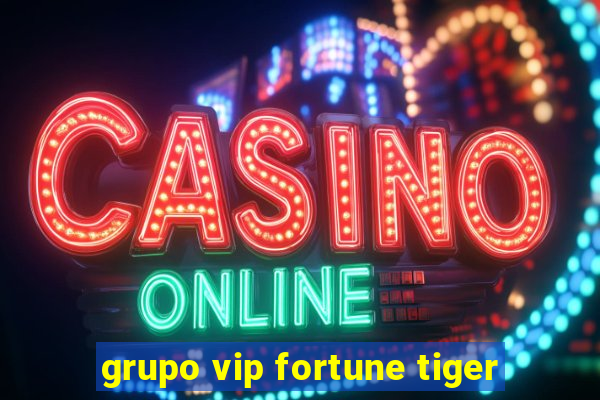 grupo vip fortune tiger