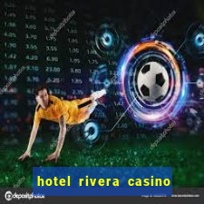 hotel rivera casino & resort