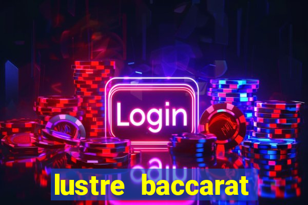 lustre baccarat mais caro